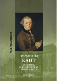 Михаил Филиппов - Иммануил Кант. Его жизнь и философская деятельность