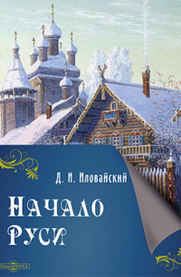 Дмитрий Иловайский - Начало Руси