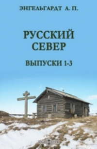 Александр Энгельгардт - Русский Север. Выпуски 1-3