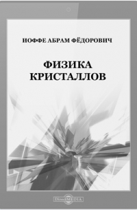 Абрам Иоффе - Физика кристаллов
