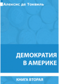 Алексис де Токвиль - Демократия в Америке. Книга вторая