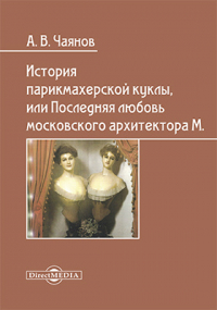 Александр Чаянов - История парикмахерской куклы, или Последняя любовь московского архитектора М