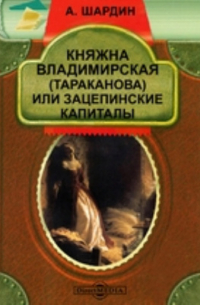 А. Шардин - Княжна Владимирская (Тараканова) или зацепинские капиталы