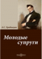 Александр Грибоедов - Молодые супруги