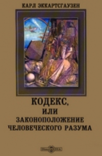 Карл Эккартсгаузен - Кодекс, или Законоположение человеческого разума