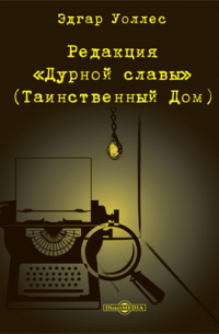Эдгар Уоллес - Редакция «Дурной славы» (Таинственный Дом)