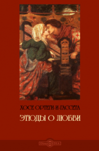 Хосе Ортега-и-Гассет - Этюды о любви