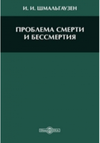 Иван Шмальгаузен - Проблема смерти и бессмертия