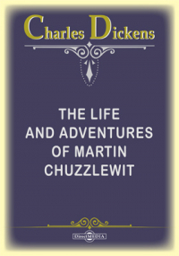 Чарльз Диккенс - The Life and Adventures of Martin Chuzzlewit