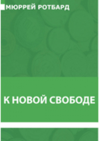 Мюррей Ньютон Ротбард - К новой свободе