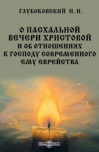 Николай Глубоковский - О пасхальной вечери Христовой и об отношениях к Господу современного ему еврейства