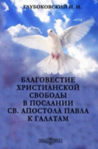 Николай Глубоковский - Благовестие христианской свободы в послании св. апостола Павла к Галатам