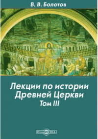 Василий Болотов - Лекции по истории Древней Церкви