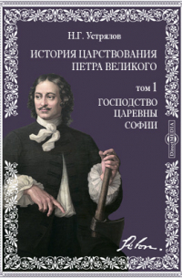 Николай Устрялов - История царствования Петра Великого. Т. 1. Господство царевны Софии