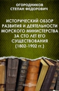 Степан Огородников - Исторический обзор развития и деятельности Морского министерства за сто лет его существования (1802-1902 гг.)