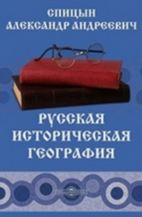Александр Спицын - Русская историческая география