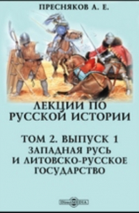 Александр Пресняков - Лекции по русской истории. Западная Русь и Литовско-Русское государство