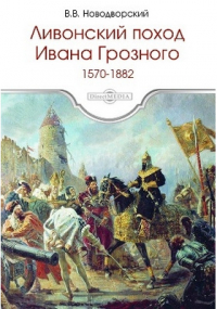 Витольд Новодворский - Ливонский поход Ивана Грозного. 1570–1582