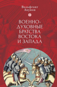 Вольфганг Акунов - Военно-духовные братства Востока и Запада