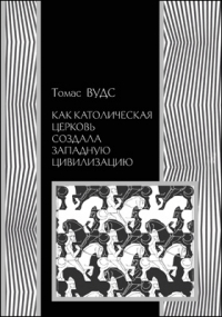 Томас Вудс - Как Католическая церковь создала западную цивилизацию
