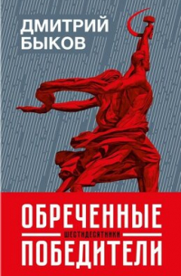 Дмитрий Быков - Обреченные победители:Шестидесятники