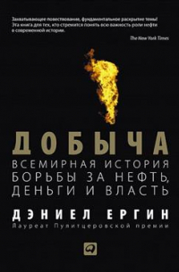 Дэниел Ергин - Добыча. Всемирная история борьбы за нефть, деньги и власть