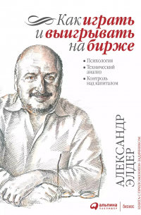 Как играть и выигрывать на бирже: Психология. Технический анализ. Контроль над капиталом