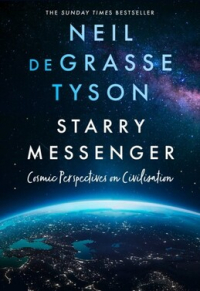 Нил Деграсс Тайсон - Starry Messenger: Cosmic Perspectives on Civilisation