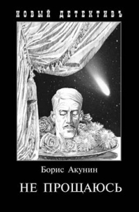 Борис Акунин - Не прощаюсь. Приключения Эраста Фандорина в ХХ веке. Часть 2