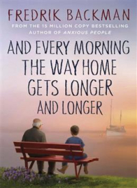 Фредрик Бакман - And Every Morning the Way Home Gets Longer and Longer