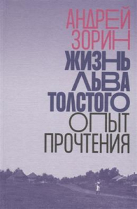 Андрей Зорин - Жизнь Льва Толстого: опыт прочтения