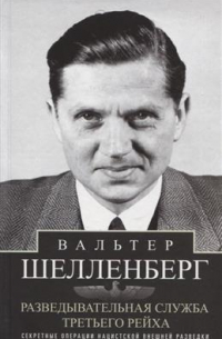 Вальтер Шелленберг - Разведывательная служба Третьего рейха. Секретные операции нацистской внешней разведки
