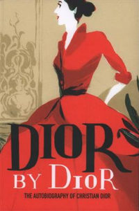 Кристиан Диор - Dior by Dior. The Autobiography of Christian Dior