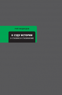 Рой Медведев - К суду истории. О Сталине и сталинизме