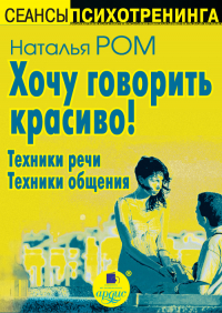 Наталья Ром - Хочу говорить красиво! Техники речи. Техники общения