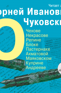 О Чехове, Некрасове, Репине, Блоке, Пастернаке, Ахматовой, Маяковском, Куприне, Андрееве