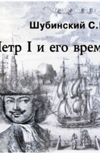 Сергей Шубинский - Петр I и его время