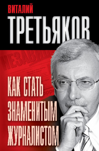 Виталий Третьяков - Как стать знаменитым журналистом