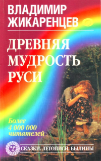 Владимир Жикаренцев - Древняя мудрость Руси. Сказки. Летописи. Былины