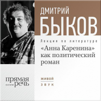 Дмитрий Быков - Лекция «„Анна Каренина“ как политический роман»