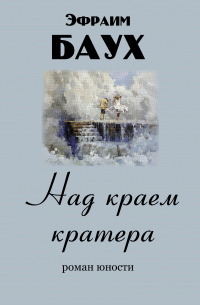 Ефрем Баух - Над краем кратера