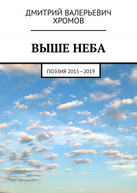 Дмитрий Валерьевич Хромов - Выше неба. Поэзия 2015—2019