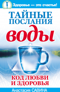 Анастасия Савина - Тайные послания воды. Код любви и здоровья