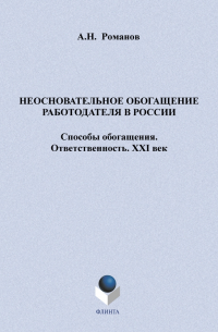 А. Н. Романов - Неосновательное обогащение работодателя в России. Способы обогащения. Ответственность. XXI век