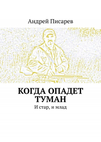 Андрей Писарев - Когда опадет туман. И стар, и млад