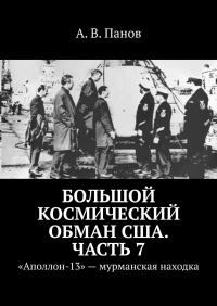 А. В. Панов - Большой космический обман США. Часть 7. «Аполлон-13» – мурманская находка