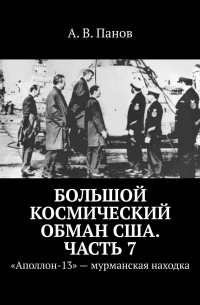 А. В. Панов - Большой космический обман США. Часть 7. «Аполлон-13» – мурманская находка