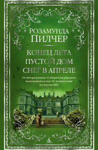 Розамунда Пилчер - Конец лета. Пустой дом. Снег в апреле