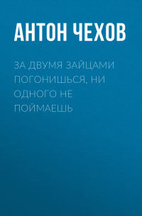 За двумя зайцами погонишься, ни одного не поймаешь