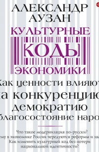 Александр Аузан - Культурные коды экономики. Как ценности влияют на конкуренцию, демократию и благосостояние народа